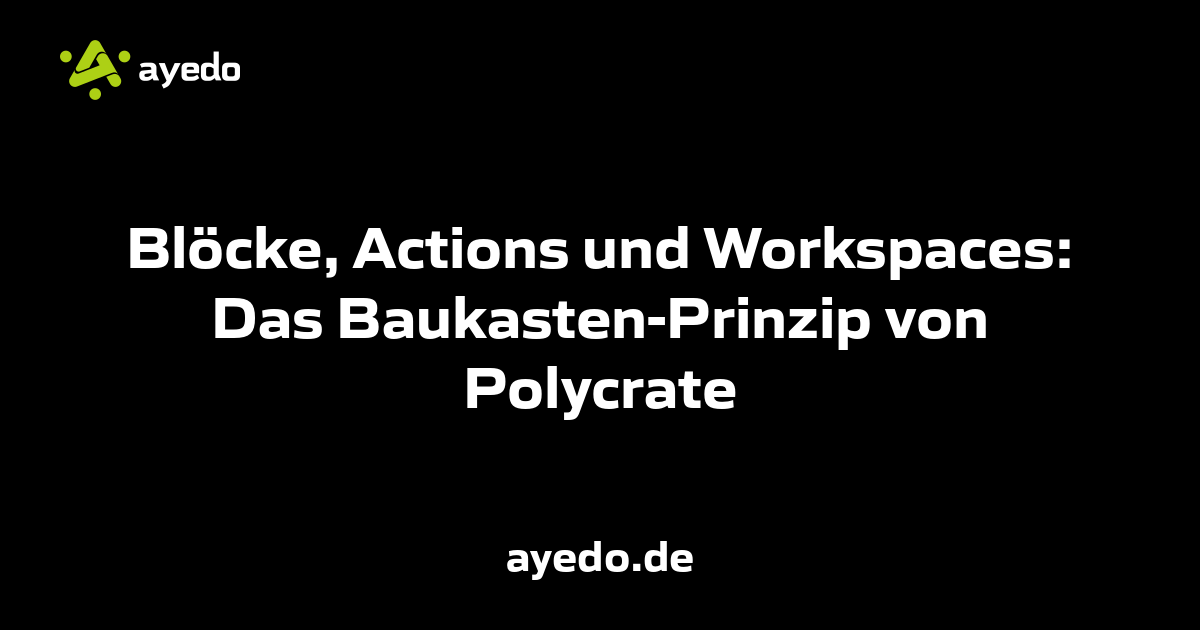 Blöcke, Actions und Workspaces: Das Baukasten-Prinzip von Polycrate
