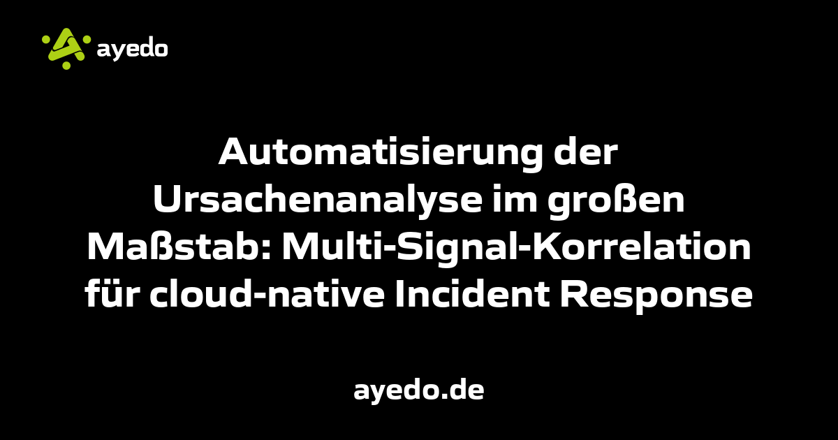 Automatisierung der Ursachenanalyse im großen Maßstab: Multi-Signal-Korrelation für cloud-native Incident Response