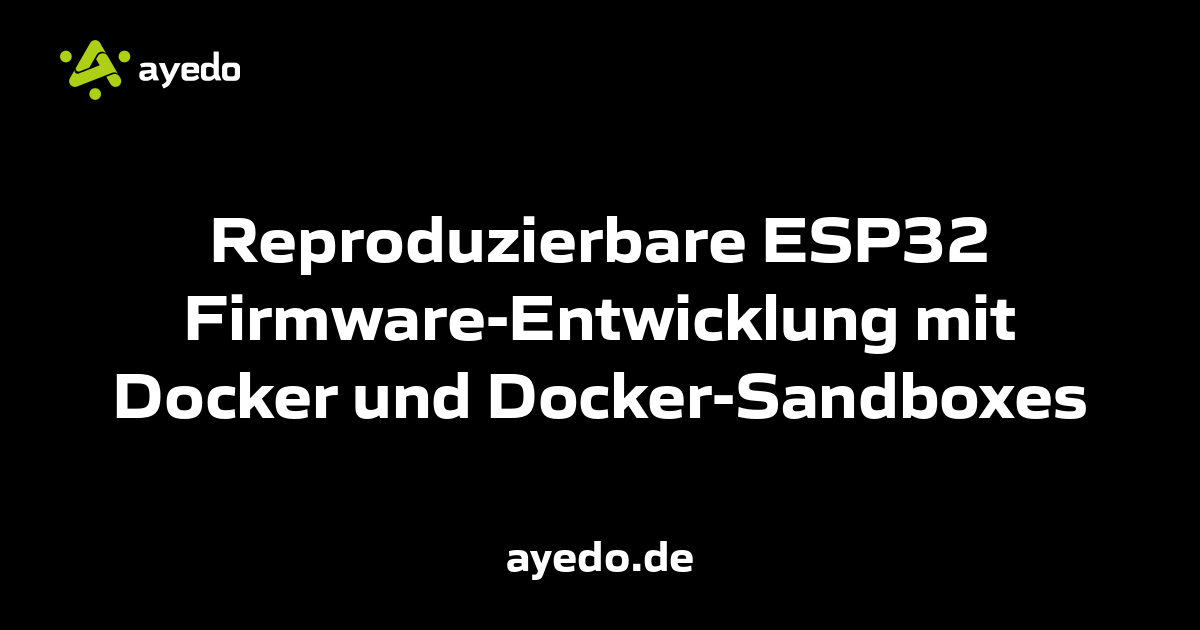 Reproduzierbare ESP32 Firmware-Entwicklung mit Docker und Docker-Sandboxes