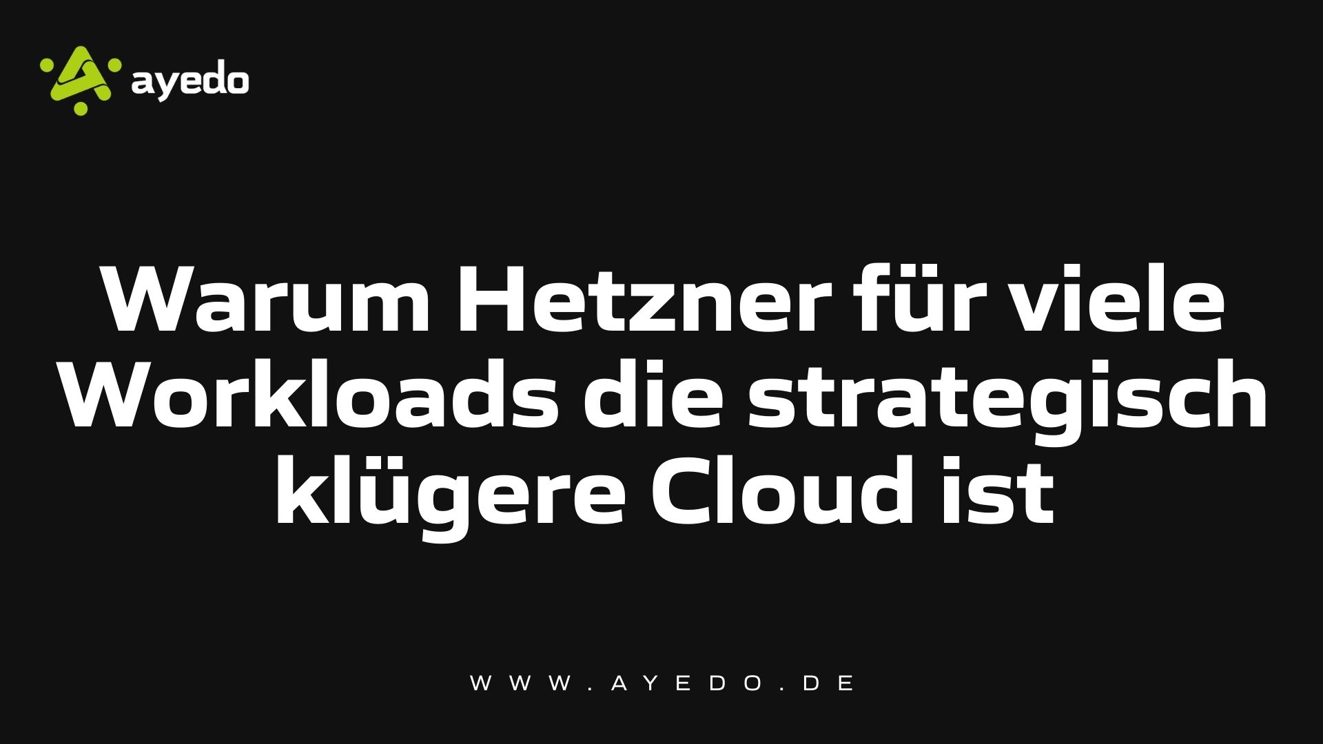 Warum Hetzner für viele Workloads die strategisch klügere Cloud ist
