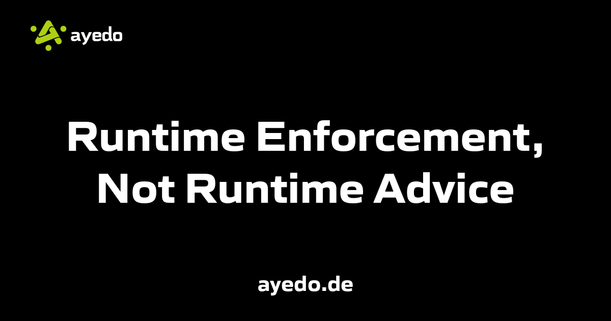 Runtime Enforcement, Not Runtime Advice