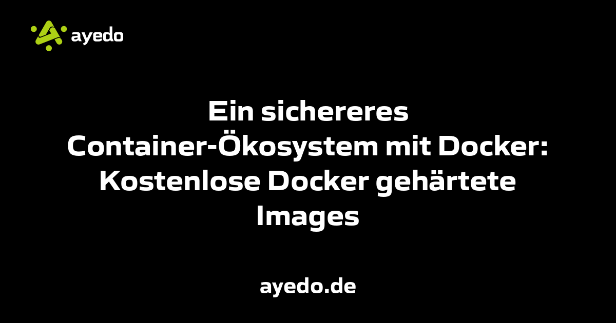 Ein sichereres Container-Ökosystem mit Docker: Kostenlose Docker gehärtete Images