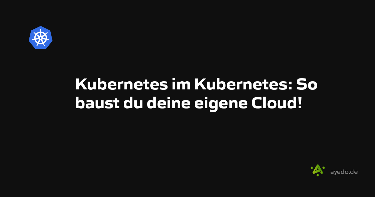 Kubernetes im Kubernetes: So baust du deine eigene Cloud!