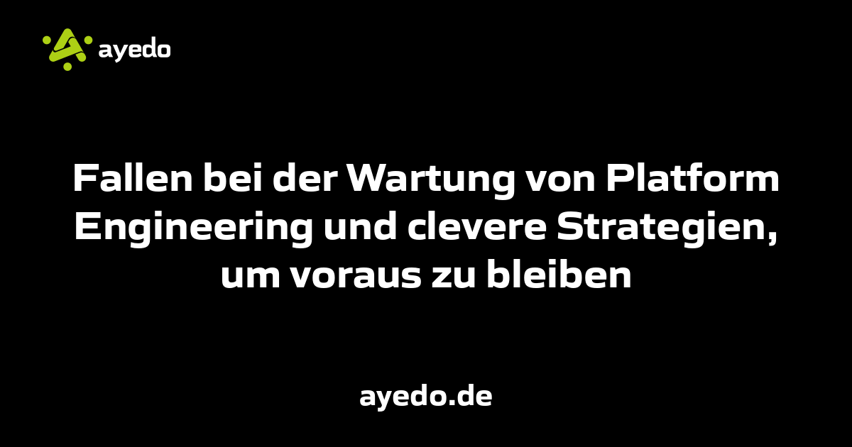 Fallen bei der Wartung von Platform Engineering und clevere Strategien, um voraus zu bleiben