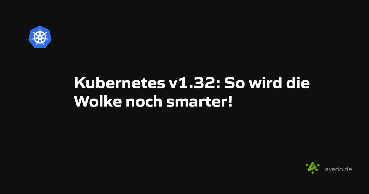 Kubernetes v1.32: So wird die Wolke noch smarter!