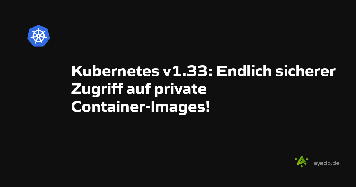 Kubernetes v1.33: Endlich sicherer Zugriff auf private Container-Images!