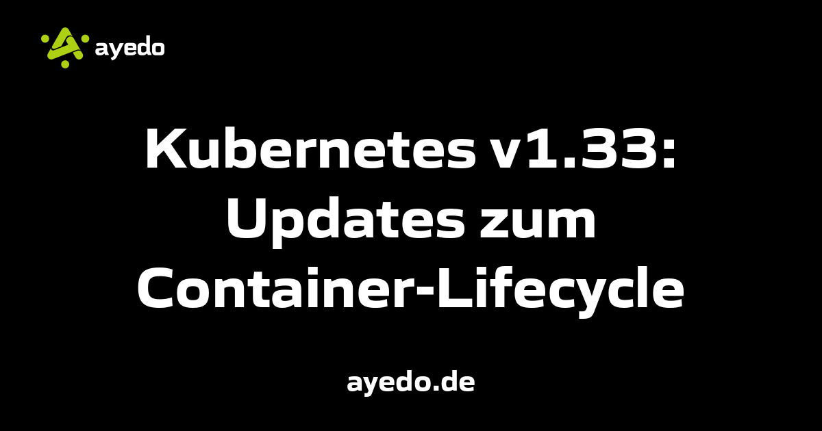 Kubernetes v1.33: Updates zum Container-Lifecycle