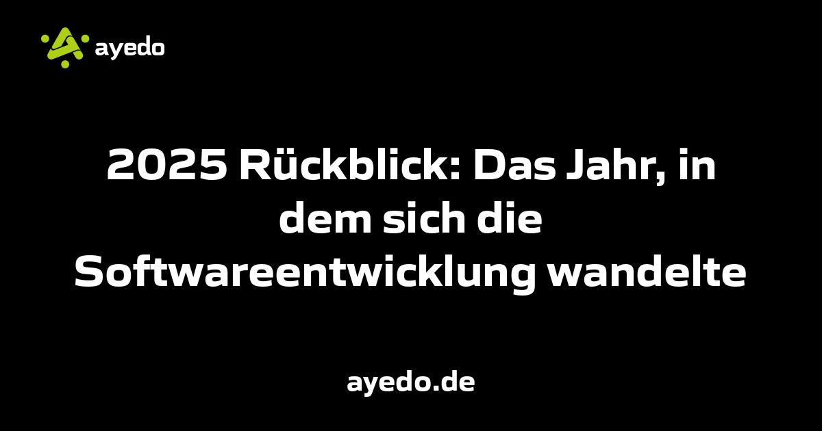 2025 Rückblick: Das Jahr, in dem sich die Softwareentwicklung wandelte