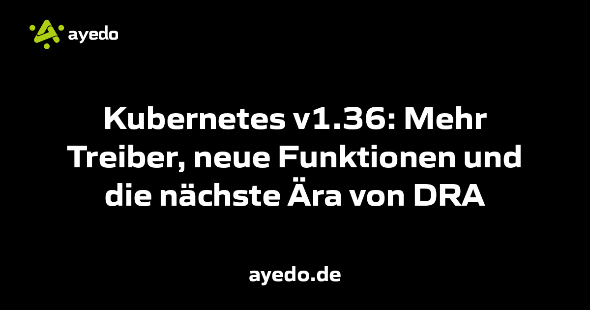 Kubernetes v1.36: Mehr Treiber, neue Funktionen und die nächste Ära von DRA