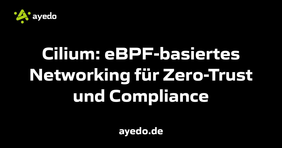 Cilium: eBPF-basiertes Networking für Zero-Trust und Compliance