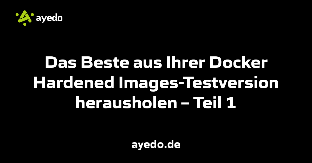 Das Beste aus Ihrer Docker Hardened Images-Testversion herausholen – Teil 1