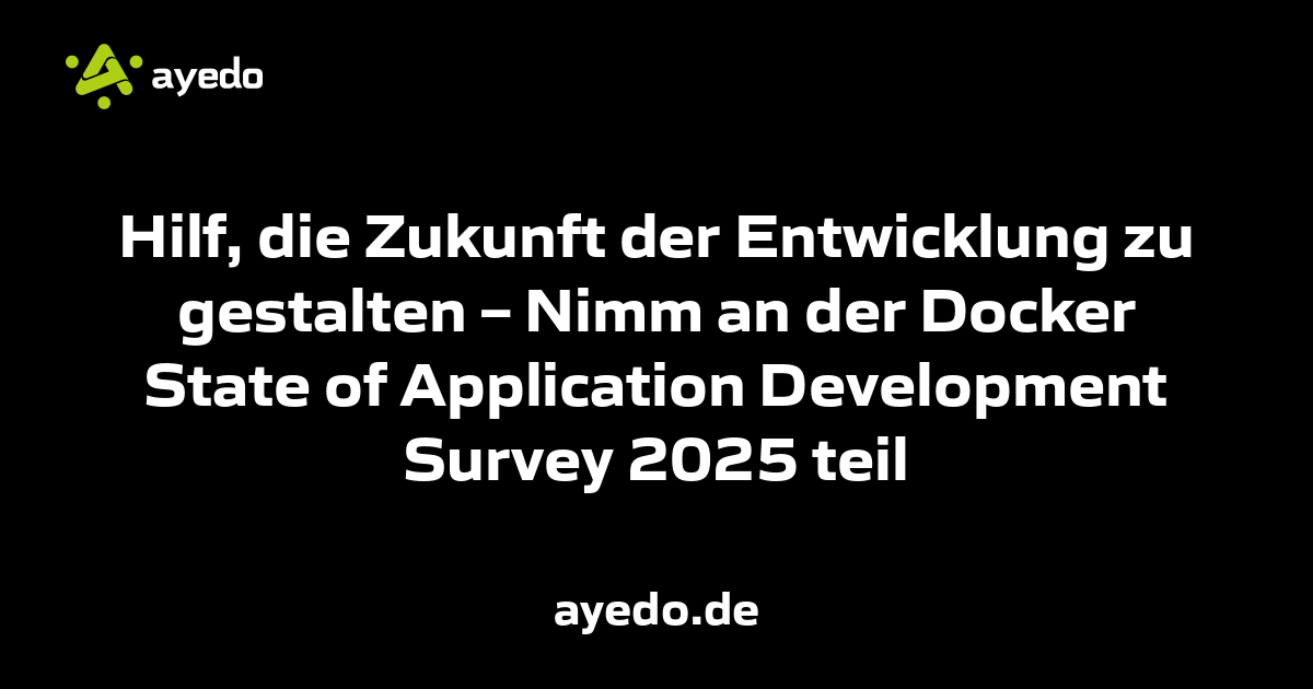 Hilf, die Zukunft der Entwicklung zu gestalten – Nimm an der Docker State of Application Development Survey 2025 teil
