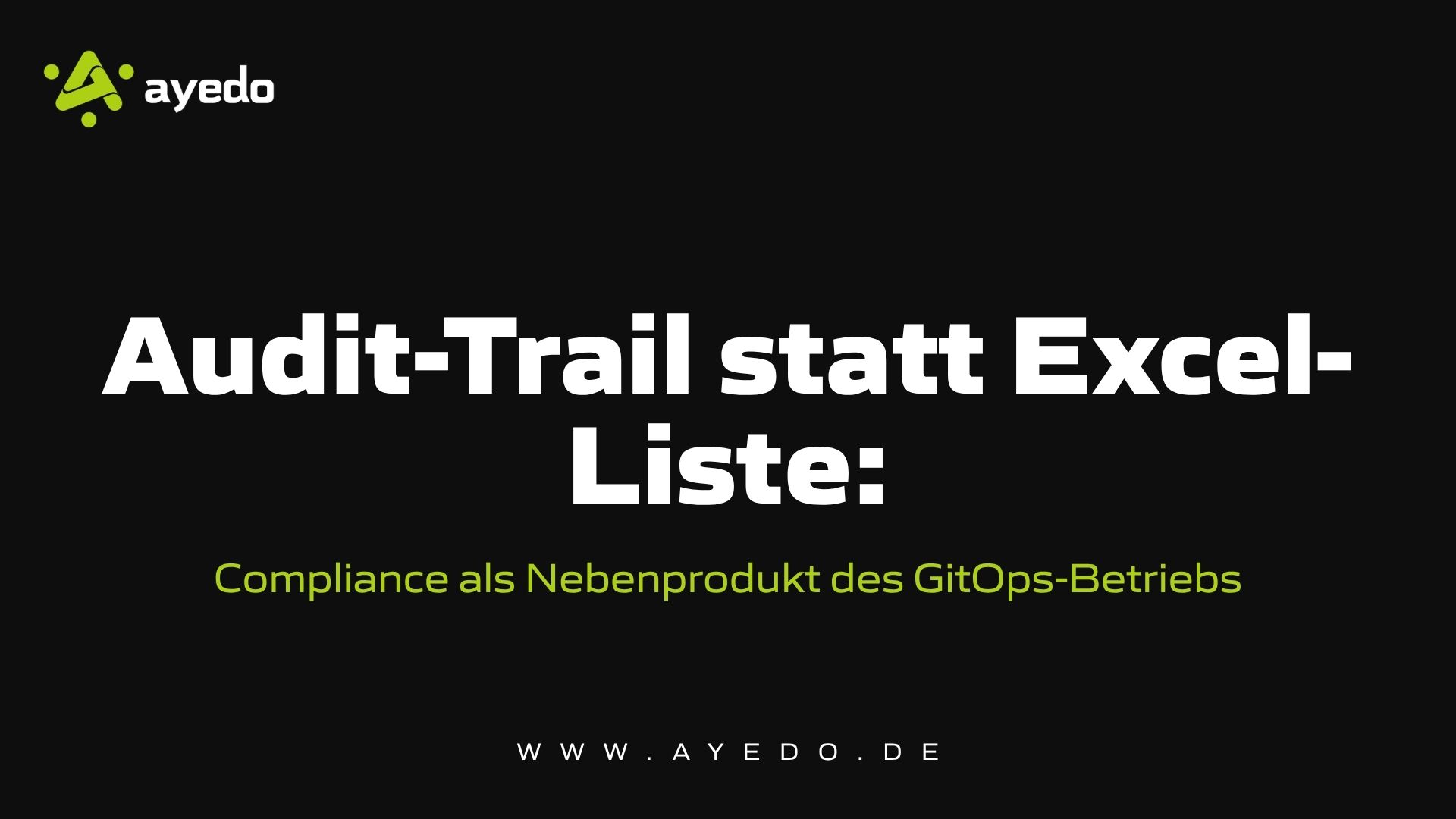 Audit-Trail statt Excel-Liste: Compliance als Nebenprodukt des GitOps-Betriebs