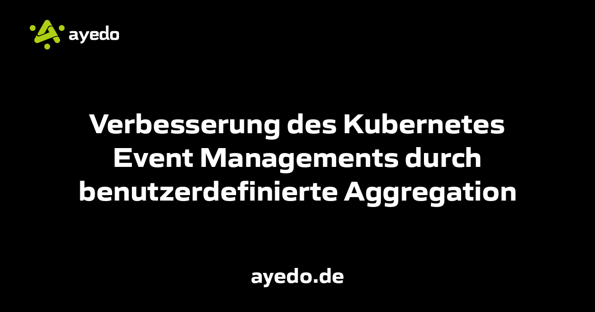 Verbesserung des Kubernetes Event Managements durch benutzerdefinierte Aggregation