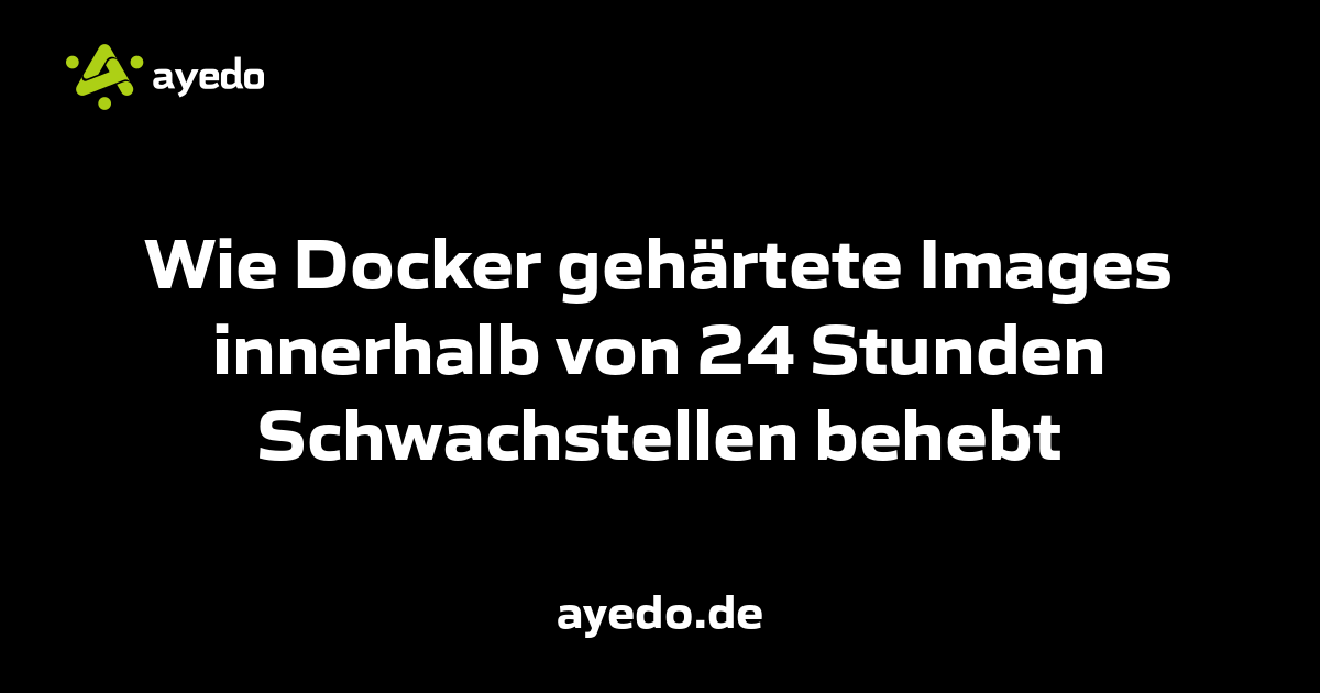 Wie Docker gehärtete Images innerhalb von 24 Stunden Schwachstellen behebt