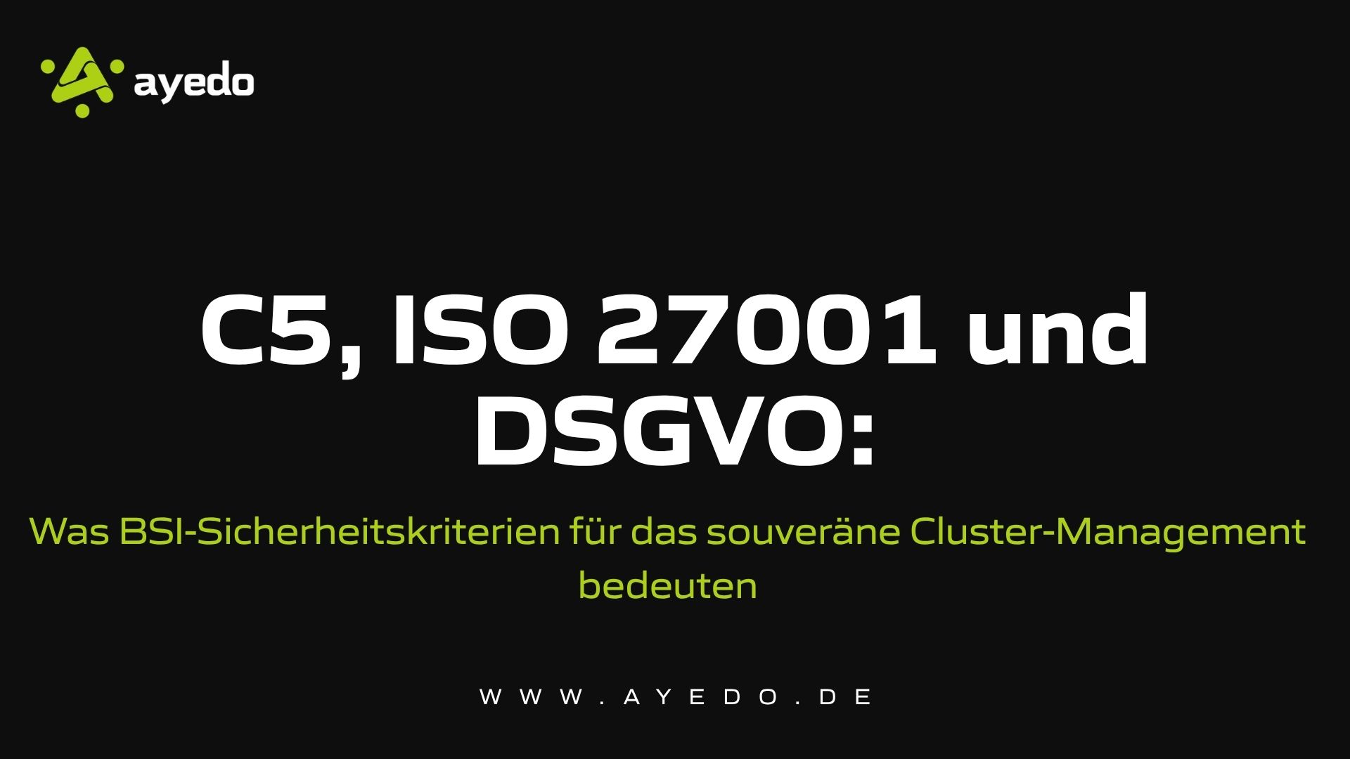 C5, ISO 27001 und DSGVO: Was BSI-Sicherheitskriterien für das souveräne Cluster-Management bedeuten