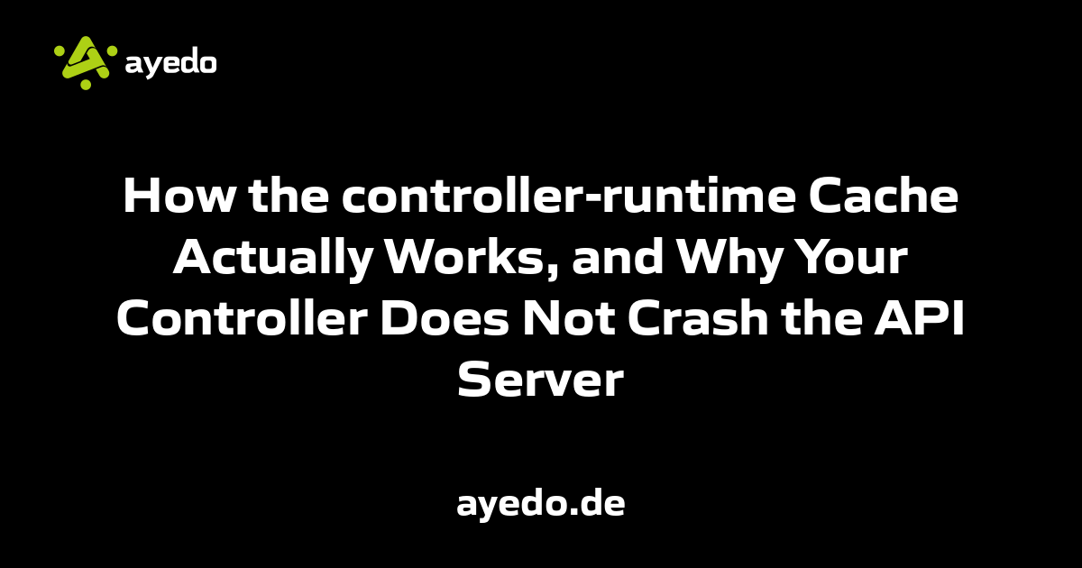 How the controller-runtime Cache Actually Works, and Why Your Controller Does Not Crash the API Server
