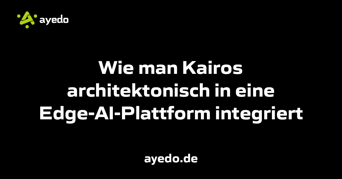 Wie man Kairos architektonisch in eine Edge-AI-Plattform integriert