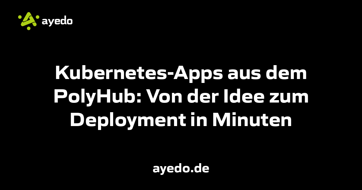 Kubernetes-Apps aus dem PolyHub: Von der Idee zum Deployment in Minuten