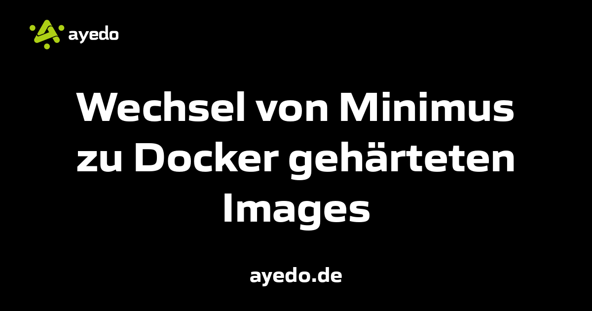 Wechsel von Minimus zu Docker gehärteten Images
