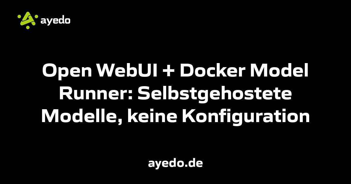 Open WebUI + Docker Model Runner: Selbstgehostete Modelle, keine Konfiguration