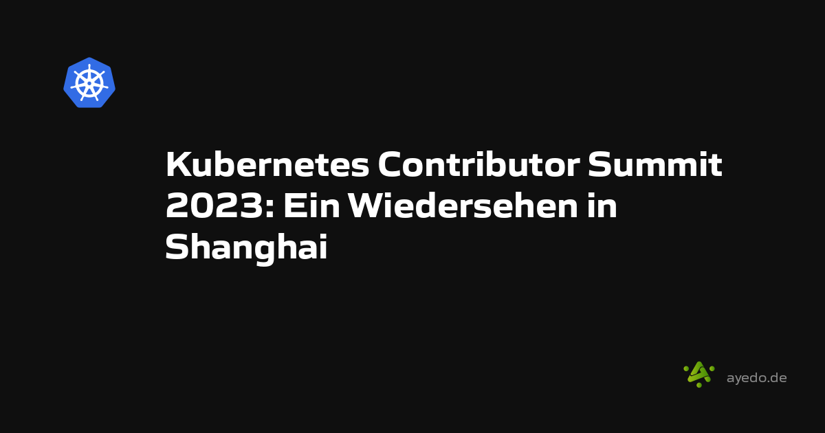 Kubernetes Contributor Summit 2023: Ein Wiedersehen in Shanghai
