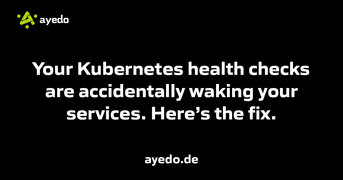 Your Kubernetes health checks are accidentally waking your services. Here’s the fix.