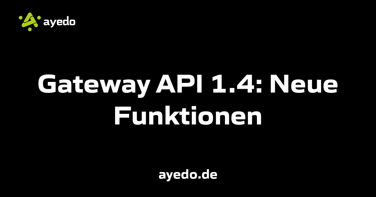 Gateway API 1.4: Neue Funktionen
