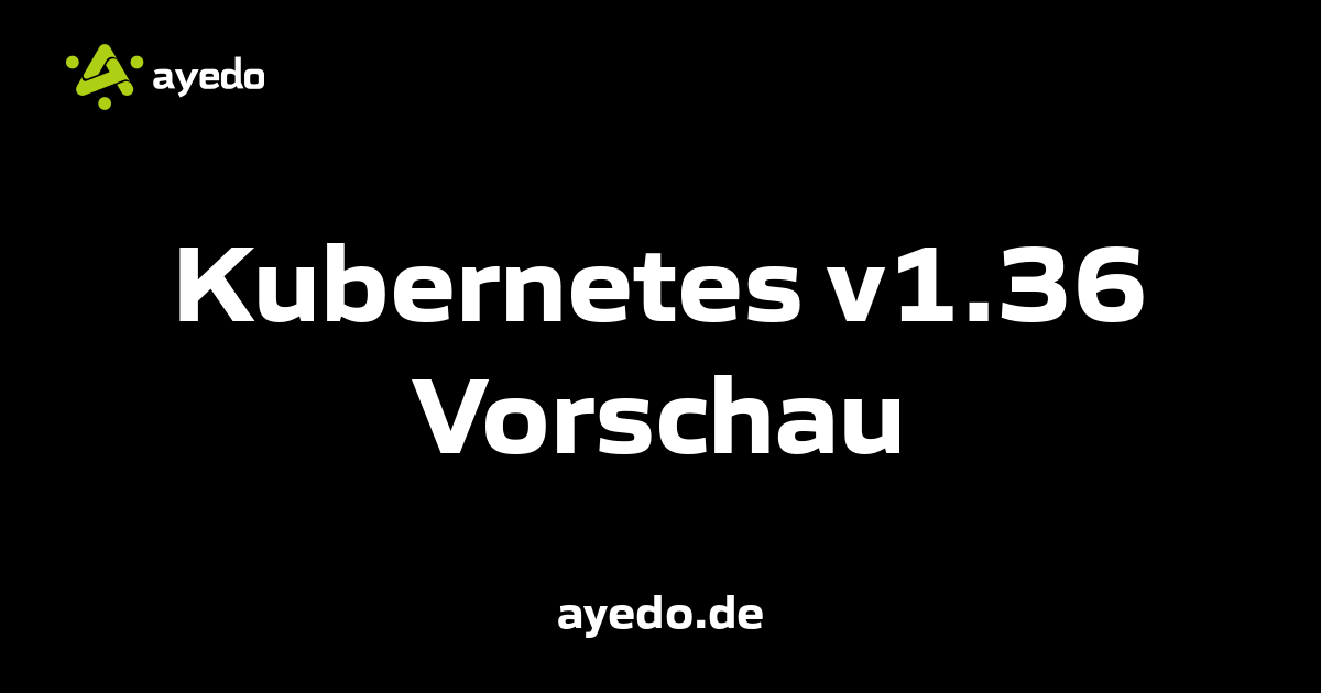 Kubernetes v1.36 Vorschau