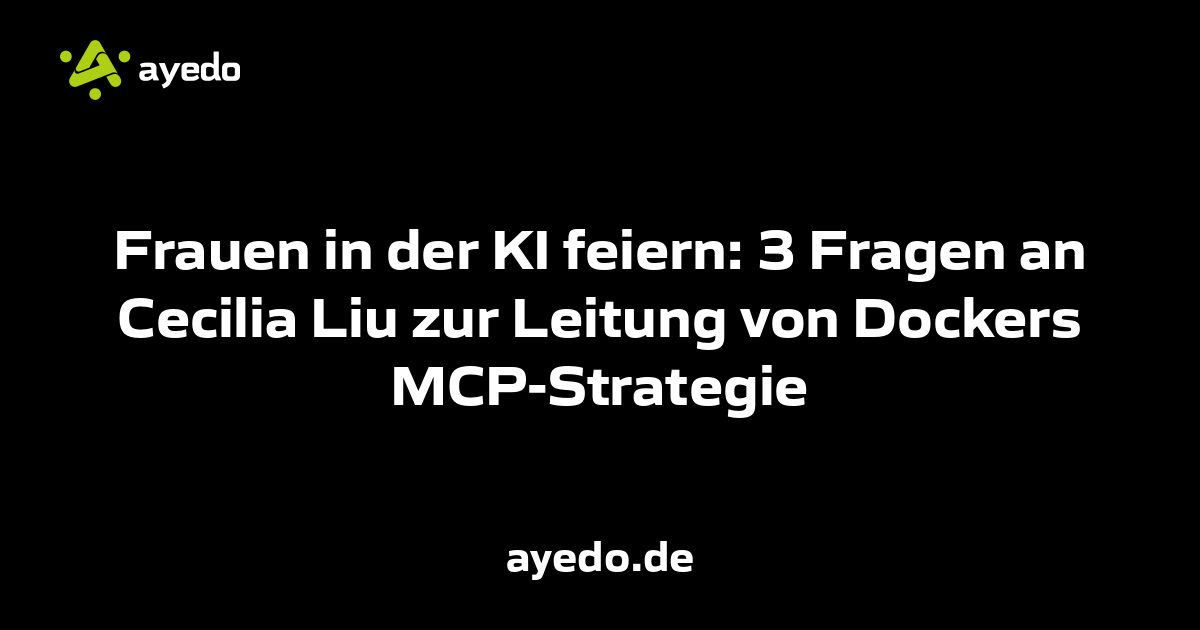 Frauen in der KI feiern: 3 Fragen an Cecilia Liu zur Leitung von Dockers MCP-Strategie