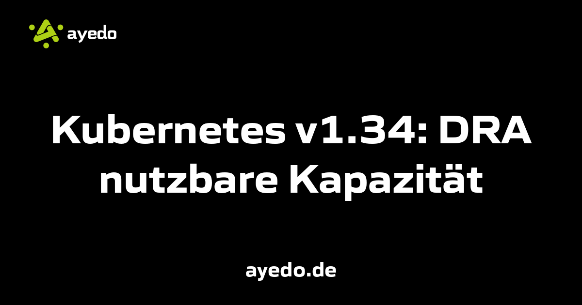 Kubernetes v1.34: DRA nutzbare Kapazität