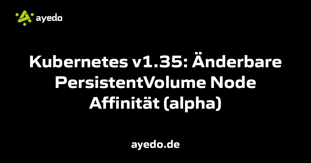 Kubernetes v1.35: Änderbare PersistentVolume Node Affinität (alpha)