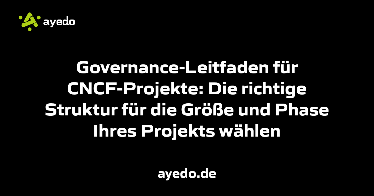 Governance-Leitfaden für CNCF-Projekte: Die richtige Struktur für die Größe und Phase Ihres Projekts wählen