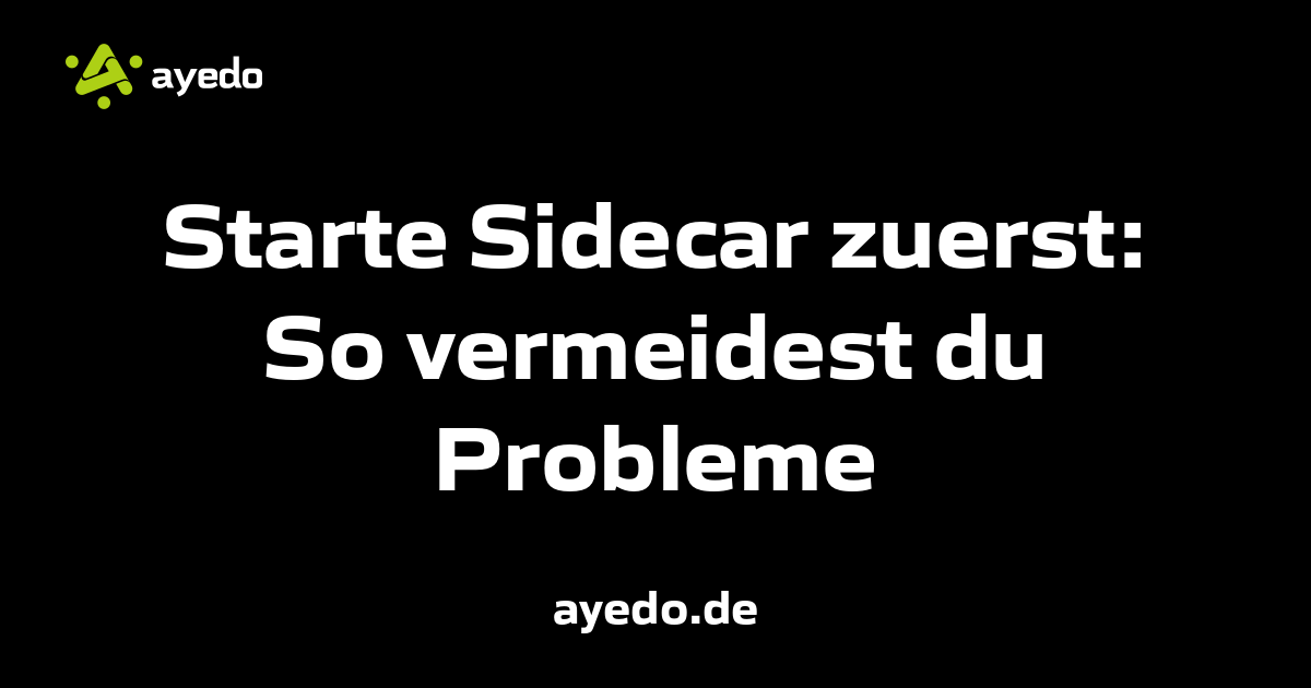 Starte Sidecar zuerst: So vermeidest du Probleme