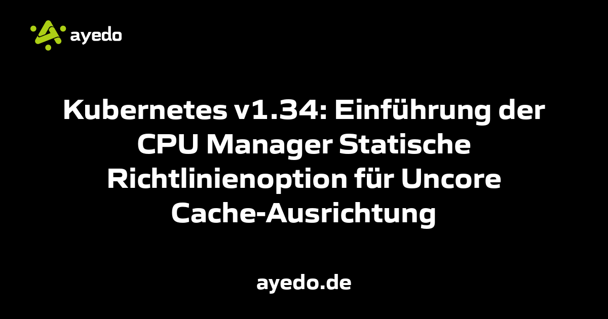 Kubernetes v1.34: Einführung der CPU Manager Statische Richtlinienoption für Uncore Cache-Ausrichtung