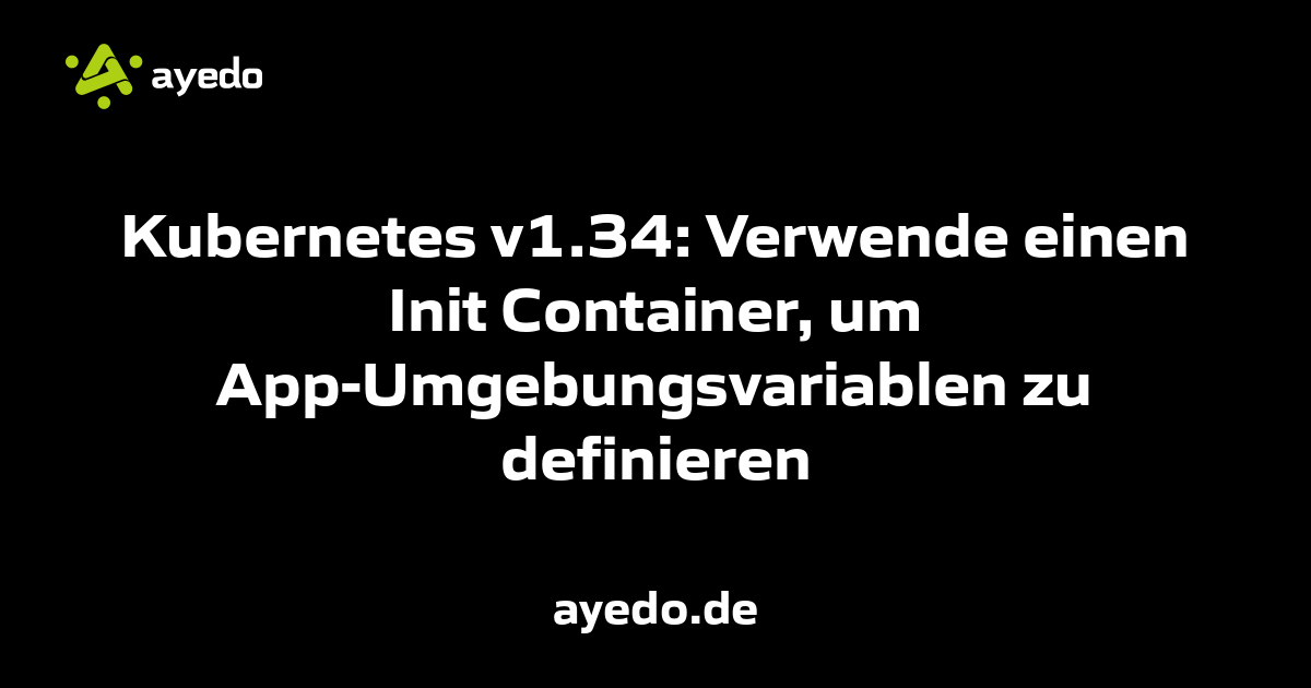 Kubernetes v1.34: Verwende einen Init Container, um App-Umgebungsvariablen zu definieren