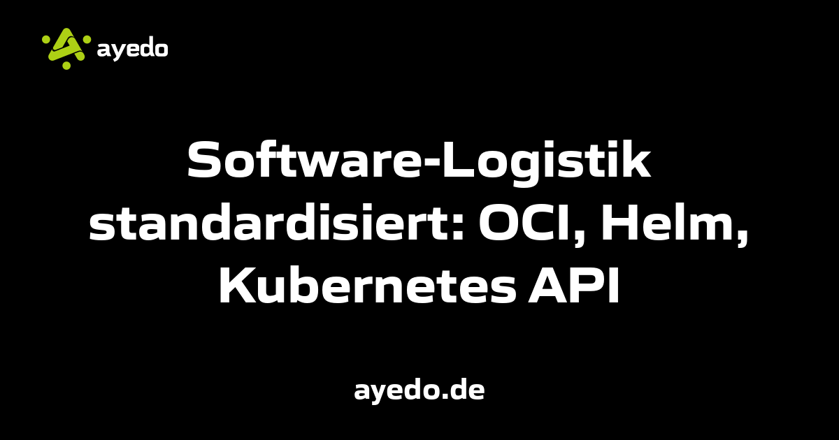 Software-Logistik standardisiert: OCI, Helm, Kubernetes API