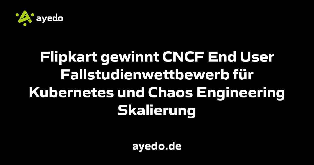 Flipkart gewinnt CNCF End User Fallstudienwettbewerb für Kubernetes und Chaos Engineering Skalierung
