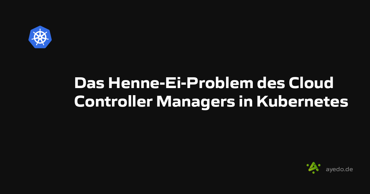 Das Henne-Ei-Problem des Cloud Controller Managers in Kubernetes