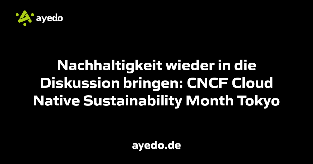 Nachhaltigkeit wieder in die Diskussion bringen: CNCF Cloud Native Sustainability Month Tokyo