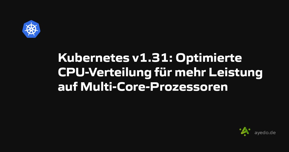 Kubernetes v1.31: Optimized CPU Distribution for Enhanced Performance on Multi-Core Processors