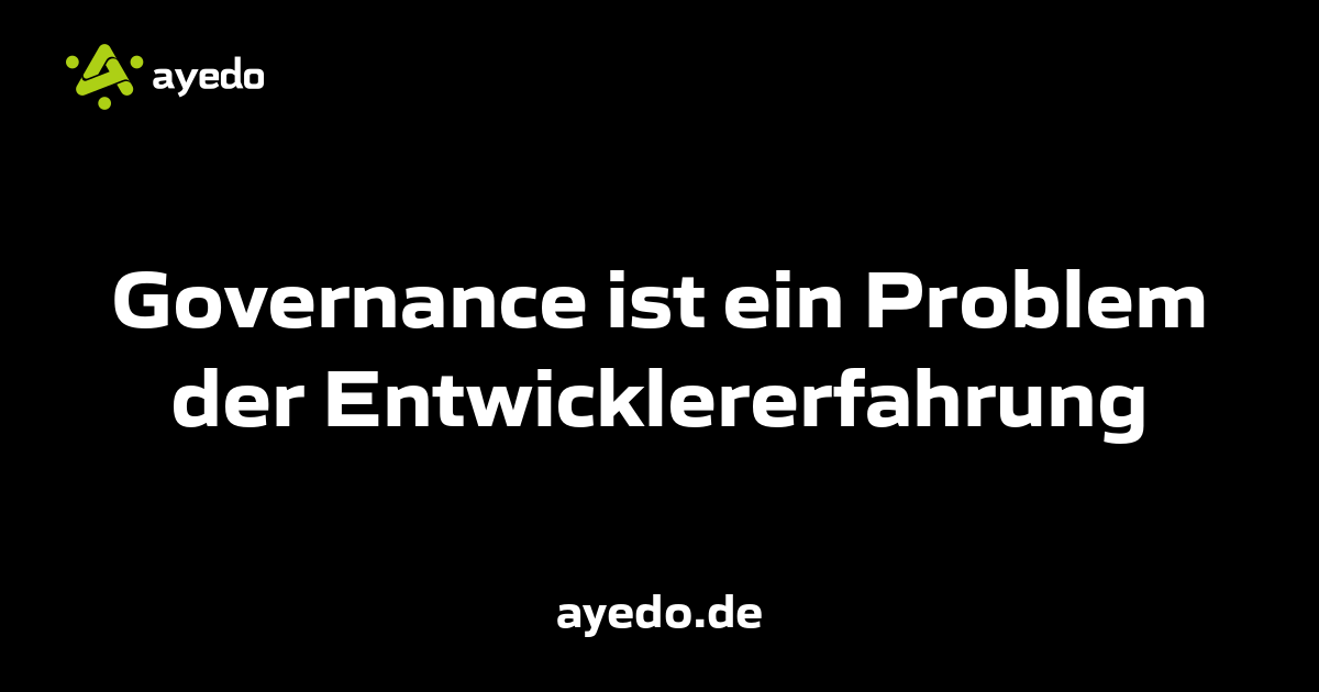 Governance ist ein Problem der Entwicklererfahrung
