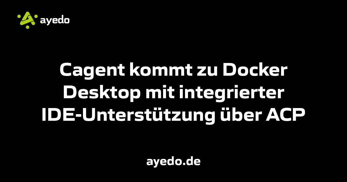 Cagent kommt zu Docker Desktop mit integrierter IDE-Unterstützung über ACP