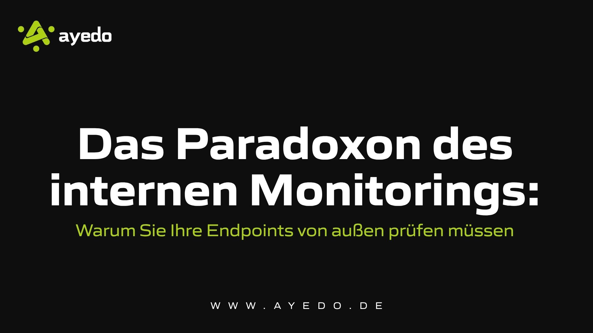 The Paradox of Internal Monitoring: Why You Need to Check Your Endpoints from the Outside