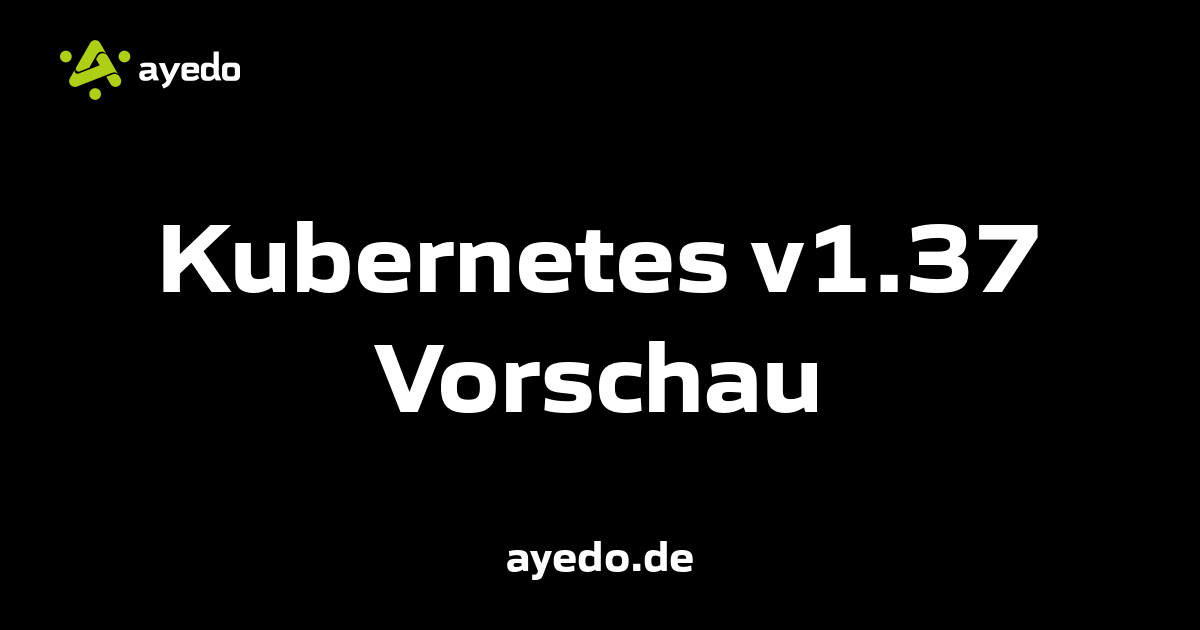 Kubernetes v1.37 Vorschau