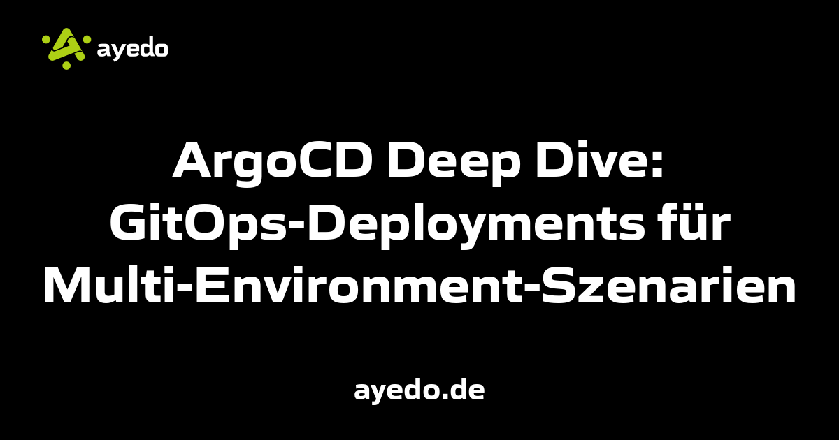 ArgoCD Deep Dive: GitOps-Deployments für Multi-Environment-Szenarien