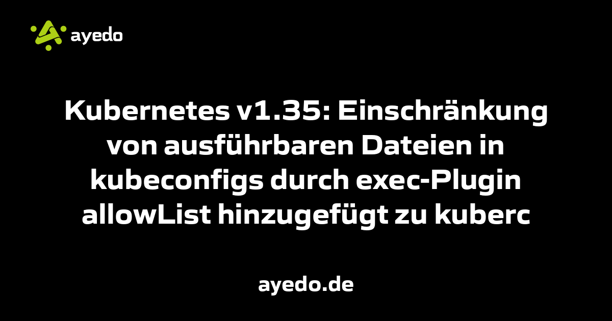 Kubernetes v1.35: Einschränkung von ausführbaren Dateien in kubeconfigs durch exec-Plugin allowList hinzugefügt zu kuberc