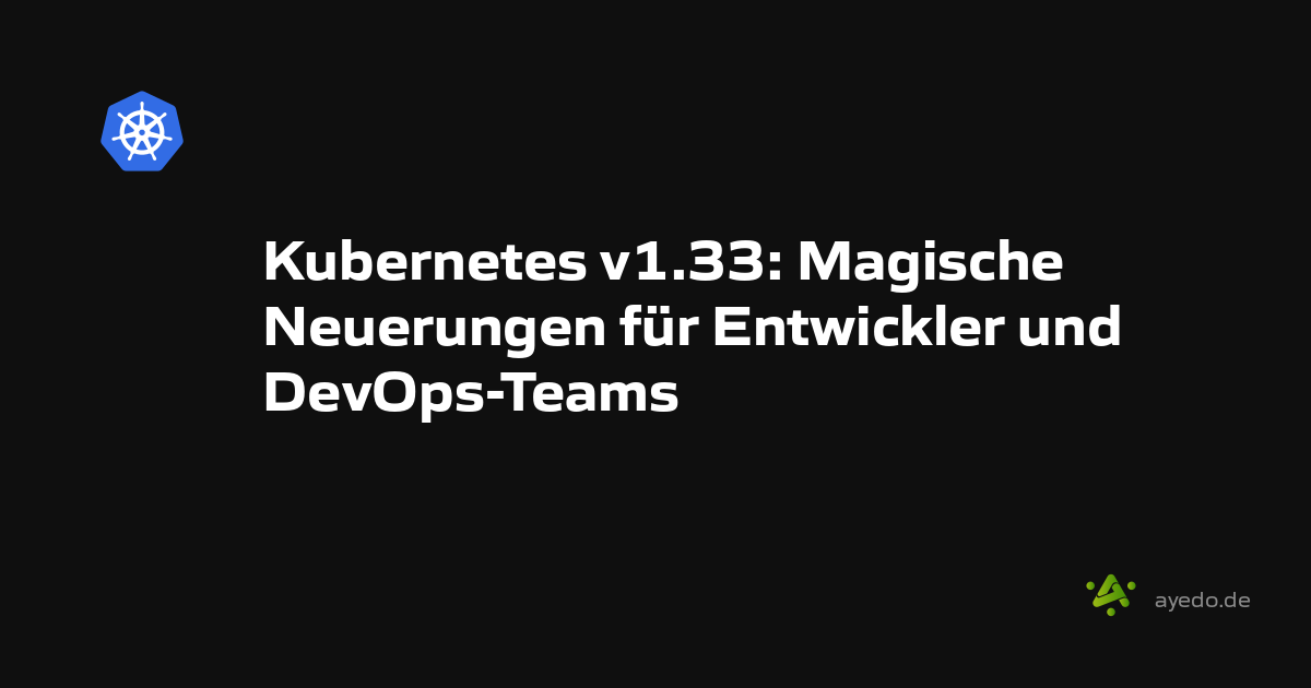 Kubernetes v1.33: Magical Innovations for Developers and DevOps Teams