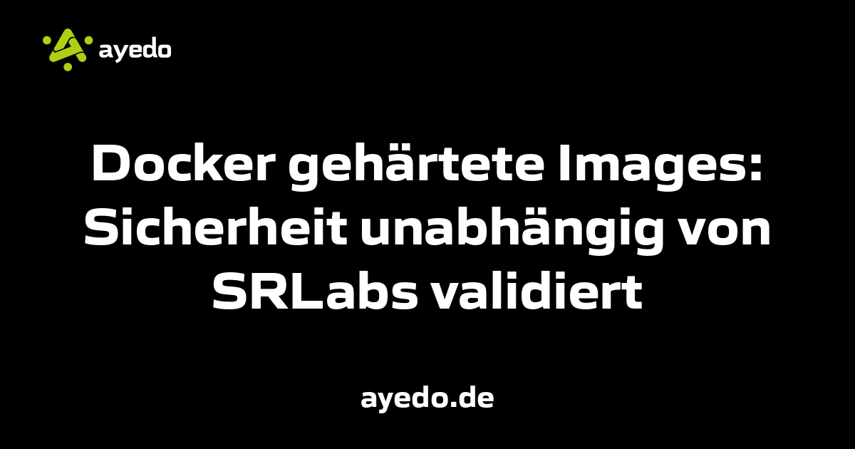 Docker gehärtete Images: Sicherheit unabhängig von SRLabs validiert