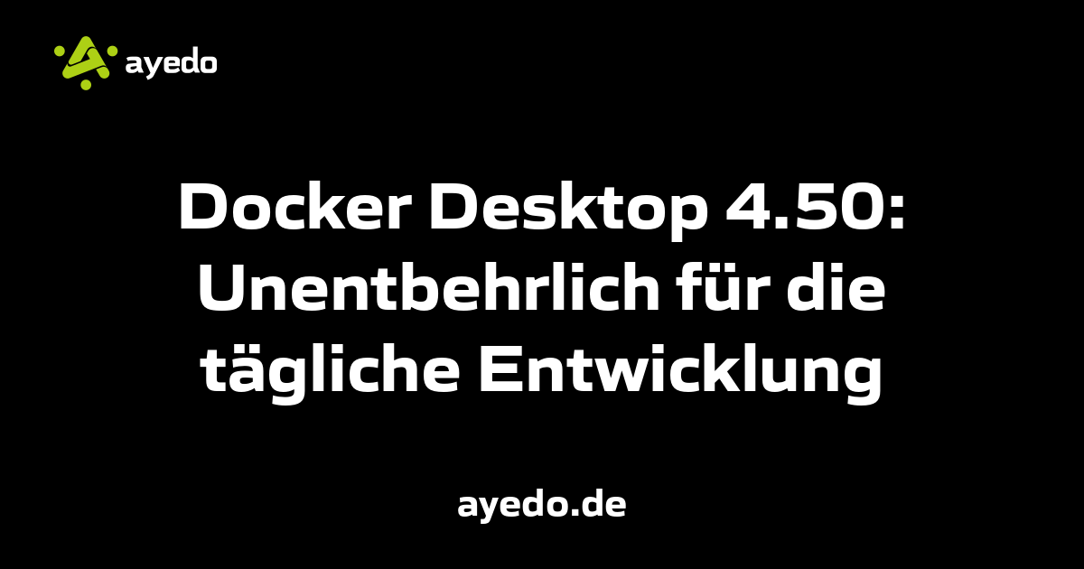 Docker Desktop 4.50: Unentbehrlich für die tägliche Entwicklung